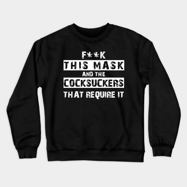 Fuck This Mask And The Cocksuckers That Require It Crewneck Sweatshirt by Synithia Vanetta Williams